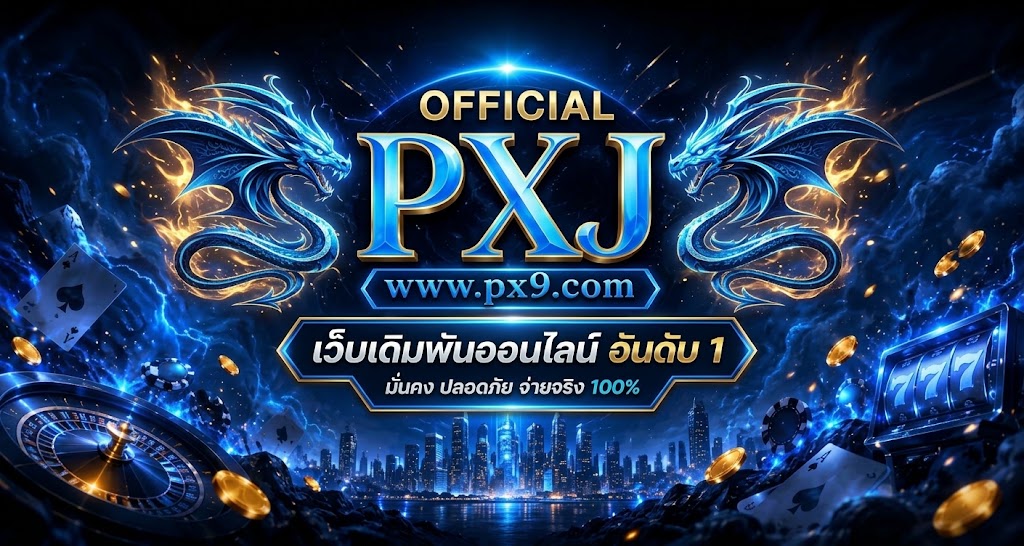 pxj official ช่องทางเข้าใช้งาน ตรวจสอบข้อมูลก่อนสมัครสมาชิก